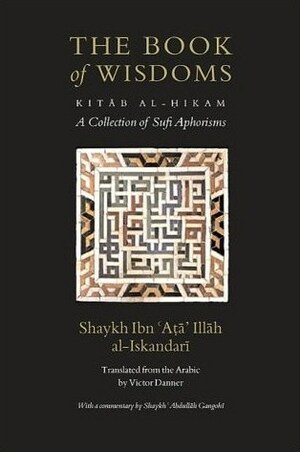 The Book of Wisdoms: A Collection of Sufi Aphorisms with a Commentary by Abdullah Gangohi, Andrew Booso, Abdur-Rahman Ibn Yusuf, Ibn ʻAta' Allah al-Iskandari, Victor Danner