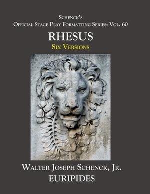 Schenck's Official Stage Play Formatting Series: Vol. 60 Euripides' RHESUS: Six Versions by Euripides