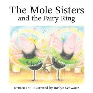 The Mole Sisters and the Fairy Ring by Roslyn Schwartz