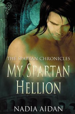 The Spartan Chronicles: My Spartan Hellion by Nadia Aidan