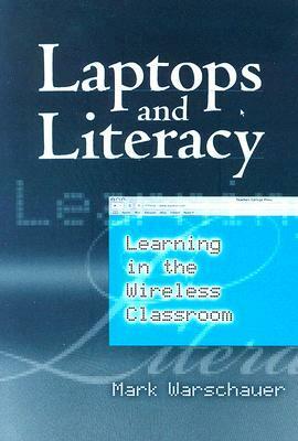 Laptops and Literacy: Learning in the Wireless Classroom by Mark Warschauer