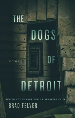 The Dogs of Detroit by Brad Felver