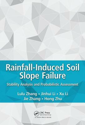 Rainfall-Induced Soil Slope Failure: Stability Analysis and Probabilistic Assessment by Lulu Zhang, Jinhui Li, Xu Li