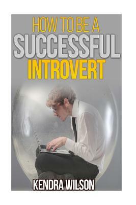 How to be a Successful Introvert by Kendra Wilson