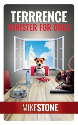 Terrrence Minister for Dogs (The Dog Prime Minister Series Book 2) by Mike Stone