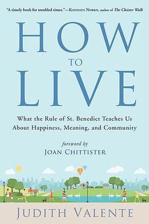 How to Be: A Monk and a Journalist Reflect on LivingDying, PurposePrayer, ForgivenessFriendship by Judith Valente, Paul Quenon, Kathleen Norris