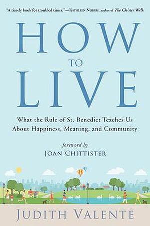How to Be: A Monk and a Journalist Reflect on LivingDying, PurposePrayer, ForgivenessFriendship by Judith Valente, Paul Quenon, Kathleen Norris