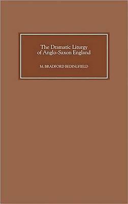 The Dramatic Liturgy of Anglo-Saxon England by M. Bradford Bedingfield