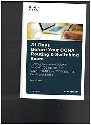 31 Days Before Your CCNA Routing &amp; Switching Exam: A Day-by-day Review Guide for the ICND1/CCENT (100-105), ICND2 (200-105), and CCNA (200-125) Certification Exam by Allan Johnson