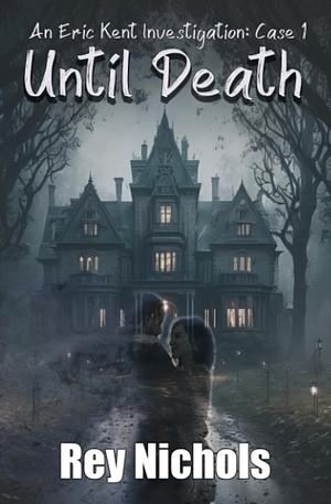 Until Death: An Eric Kent Investigation: Case 1 by Rey Nichols