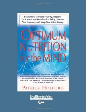 Optimum Nutrition for the Mind: Learn How to Boost Your IQ, Improve Your Mood and Emotional Stability, Sharpen Your Memory, and Keep Your Mind Young by Patrick Holford