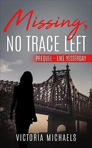 Missing, No Trace Left: Prequel: Like Yesterday by Victoria Michaels, Victoria Michaels