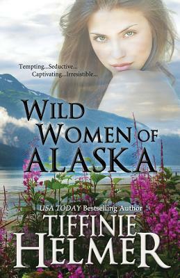 Wild Women of Alaska by Tiffinie Helmer