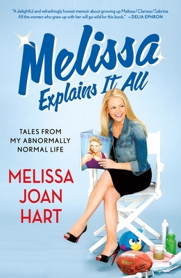 Melissa Explains It All: Tales from My Abnormally Normal Life by Melissa Joan Hart