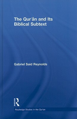 The Qur'an and Its Biblical Subtext by Gabriel Said Reynolds