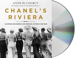 Chanel's Riviera: Glamour, Decadence, and Survival in Peace and War, 1930-1944 by Anne de Courcy