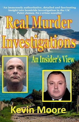 Real Murder Investigations: An Insider's View by Kevin Moore