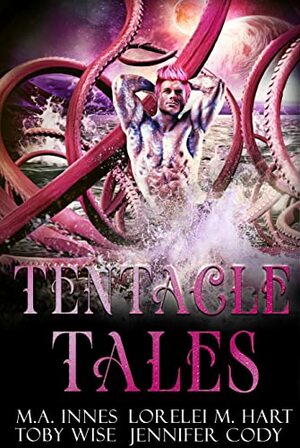 Tentacle Tales by M.A. Innes, Toby Wise, Jennifer Cody, Lorelei M. Hart