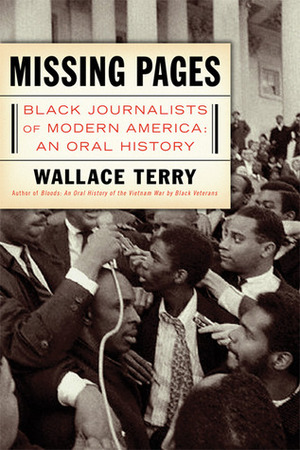 Missing Pages: Black Journalists of Modern America: An Oral History by Wallace Terry