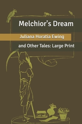 Melchior's Dream: and Other Tales: Large Print by Juliana Horatia Ewing