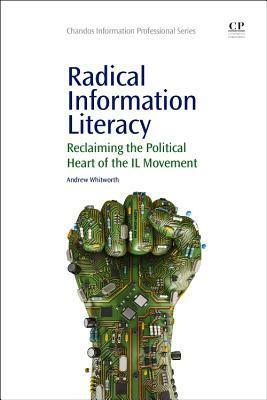 Radical Information Literacy: Reclaiming the Political Heart of the IL Movement by Andrew Whitworth