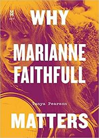 Why Marianne Faithfull Matters by Tanya Pearson