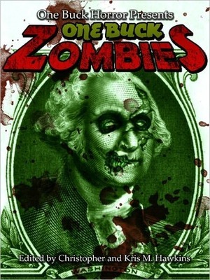 One Buck Zombies by James R. Tuck, Roby Davies, Kris M. Hawkins, Alana I. Capria, David Dunwoody, Christopher Hawkins, James Owens