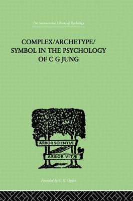 Complex/Archetype/Symbol in the Psychology of C G Jung by Jolande Jacobi