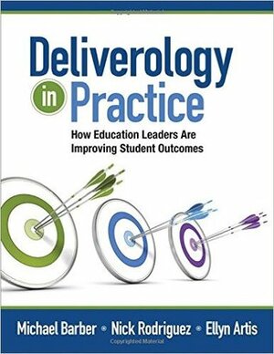 Deliverology in Practice: How Education Leaders Are Improving Student Outcomes by Michael Barber, Nick Rodriguez