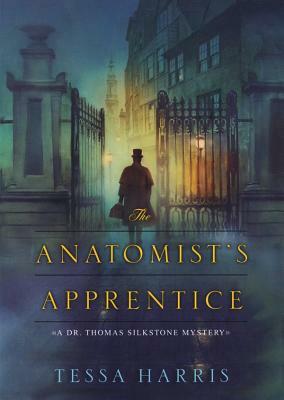 The Anatomist's Apprentice: A Dr. Thomas Silkstone Mystery by Tessa Harris