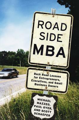 Roadside MBA: Back Road Lessons for Entrepreneurs, Executives and Small Business Owners by Paul Oyer, Scott Schaefer, Michael Mazzeo