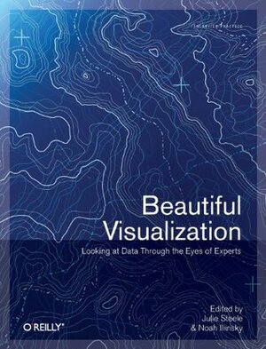 Beautiful Visualization: Looking at Data through the Eyes of Experts by Noah Iliinsky, Julie Steele