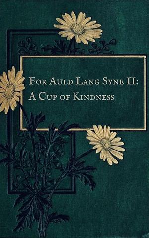 For Auld Lang Syne II: A Cup of Kindness by Cybele2013