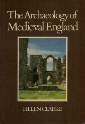 The Archaeology Of Medieval England by Helen Clarke