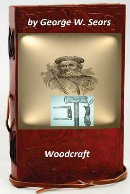 Woodcraft by George W. Sears (Original Version) by George W. Sears (Nessmuk)