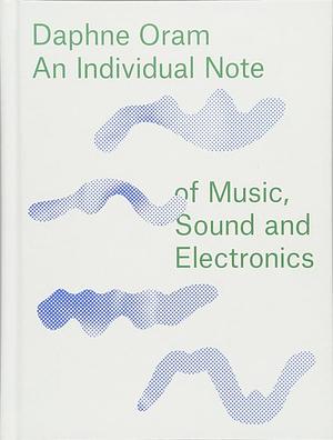 An Individual Note: Of Music, Sound And Electronics by Daphne Oram