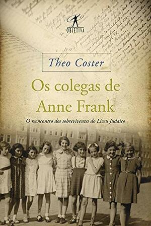 Os Colegas de Anne Frank: O Reencontro dos Sobreviventes do Liceu Judaico by Theo Coster