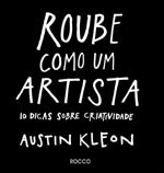 Roube Como Um Artista: 10 Dicas Sobre Criatividade by Austin Kleon, Leonardo Villa-Forte