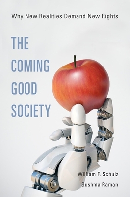 The Coming Good Society: Why New Realities Demand New Rights by Sushma Raman, William F. Schulz