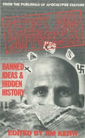 Secret and Suppressed: Banned Ideas and Hidden History by Jim Keith
