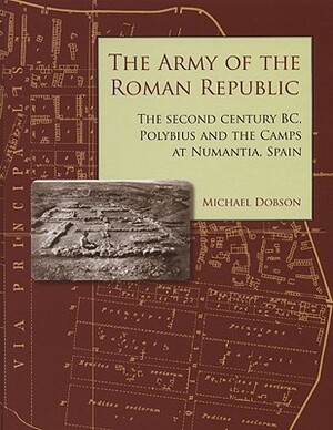 The Army of the Roman Republic: The Second Century Bc, Polybius and the Camps at Numantia, Spain by Mike Dobson