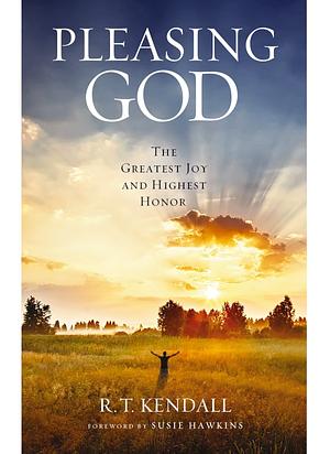 Pleasing God The Greatest Joy and Highest Honor by R.T. Kendall