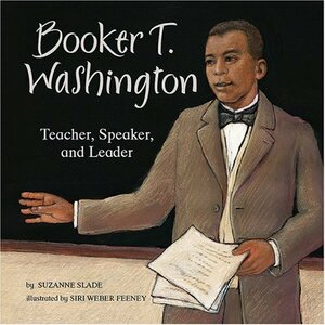 Booker T. Washington: Teacher, Speaker, and Leader by Suzanne Slade