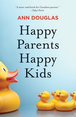Happy Parents Happy Kids by Ann Douglas