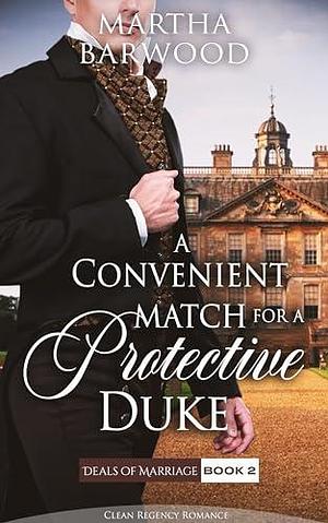 A Convenient Match for a Protective Duke: A Clean Historical Regency Romance Book by Martha Barwood, Martha Barwood