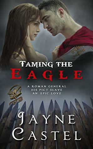 Taming the Eagle: A Pict-Roman Ancient Historical Romance by Jayne Castel