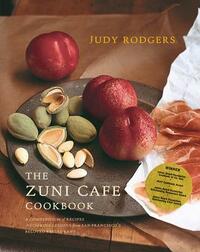 The Zuni Cafe Cookbook: A Compendium of Recipes and Cooking Lessons from San Francisco's Beloved Restaurant by Judy Rodgers