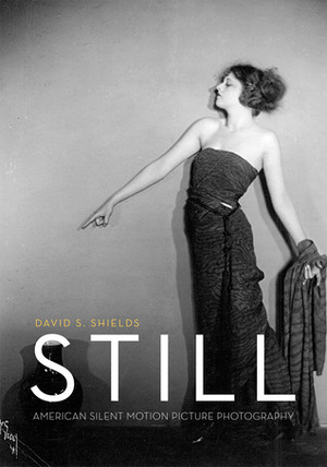 Still: American Silent Motion Picture Photography by David S. Shields