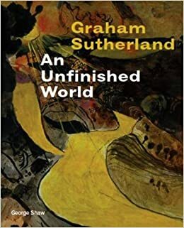 Graham Sutherland: An Unfinished World by George Shaw