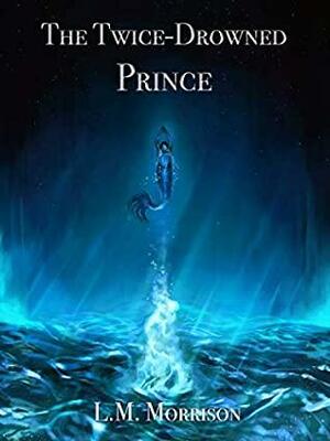 The Twice-Drowned Prince by L.M. Morrison